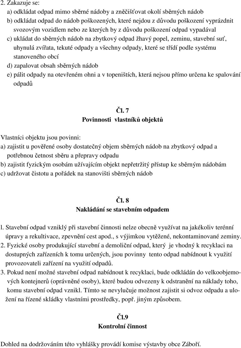 systému stanoveného obcí d) zapalovat obsah sběrných nádob e) pálit odpady na otevřeném ohni a v topeništích, která nejsou přímo určena ke spalování odpadů Čl.