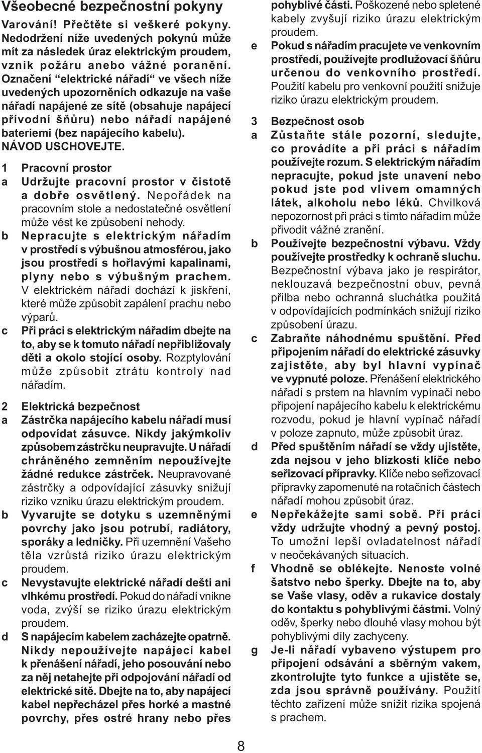 NÁVOD USCHOVEJTE. 1 Pracovní prostor a Udržujte pracovní prostor v čistotě a dobře osvětlený. Nepořádek na pracovním stole a nedostatečné osvětlení může vést ke způsobení nehody.