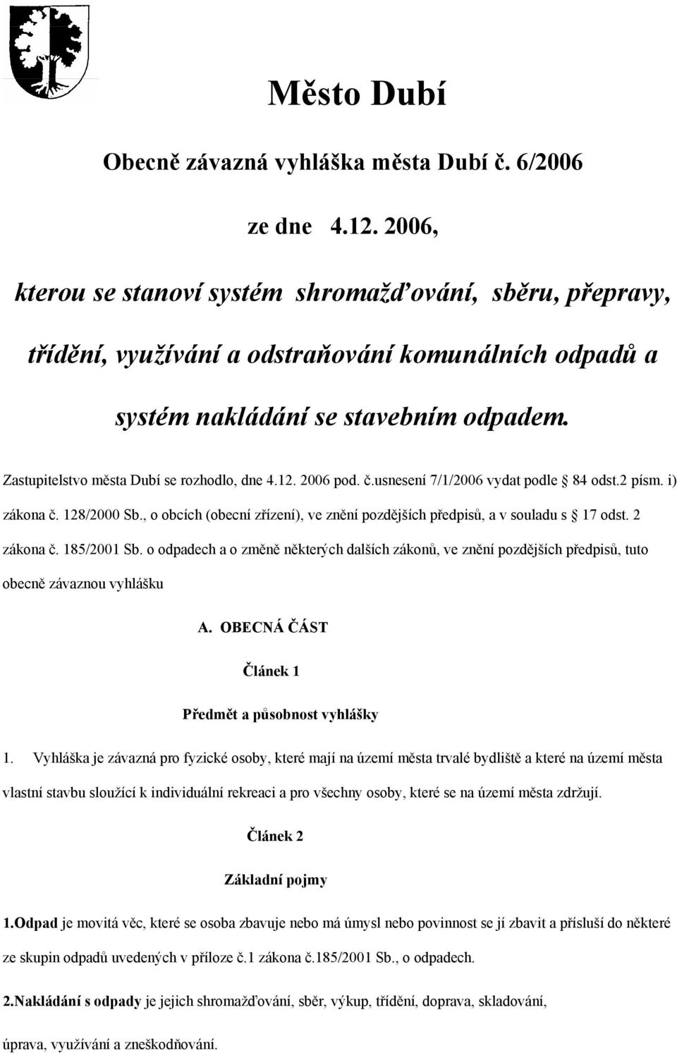 Zastupitelstvo města Dubí se rozhodlo, dne 4.12. 2006 pod. č.usnesení 7/1/2006 vydat podle 84 odst.2 písm. i) zákona č. 128/2000 Sb.