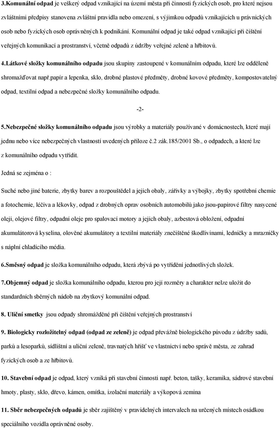 Komunální odpad je také odpad vznikající při čištění veřejných komunikací a prostranství, včetně odpadů z údržby veřejné zeleně a hřbitovů. 4.
