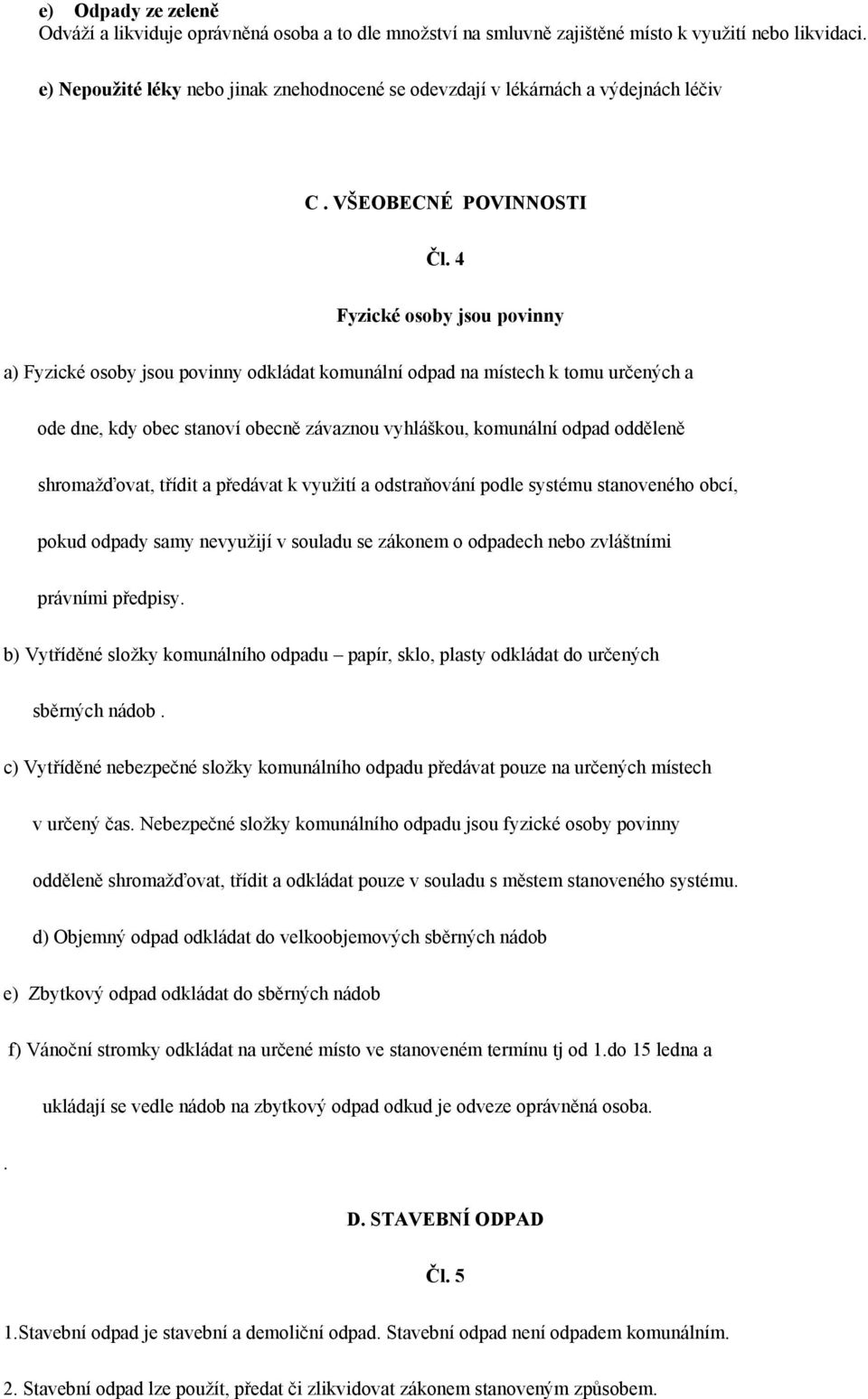 4 Fyzické osoby jsou povinny a) Fyzické osoby jsou povinny odkládat komunální odpad na místech k tomu určených a ode dne, kdy obec stanoví obecně závaznou vyhláškou, komunální odpad odděleně