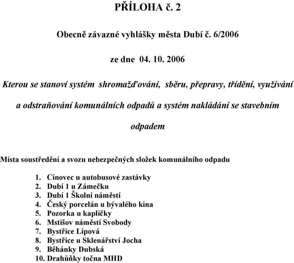 stavebním odpadem Místa soustředění a svozu nebezpečných složek komunálního odpadu 1. Cínovec u autobusové zastávky 2.