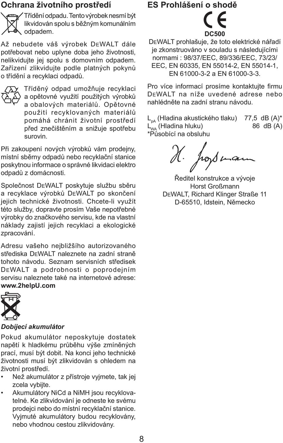Tříděný odpad umožňuje recyklaci a opětovné využití použitých výrobků a obalových materiálů.
