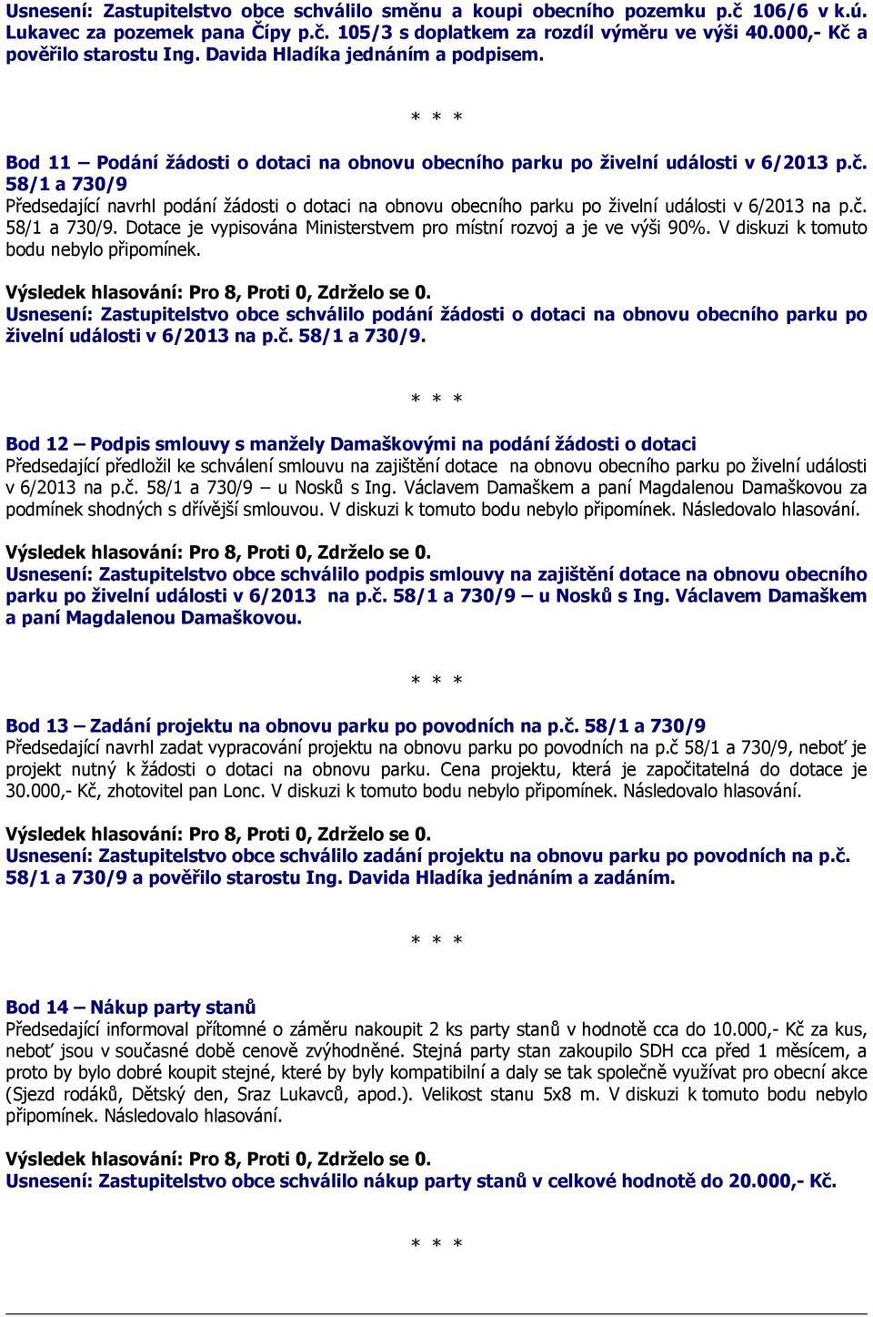 č. 58/1 a 730/9. Dotace je vypisována Ministerstvem pro místní rozvoj a je ve výši 90%. V diskuzi k tomuto bodu nebylo připomínek. Výsledek hlasování: Pro 8, Proti 0, Zdrželo se 0.