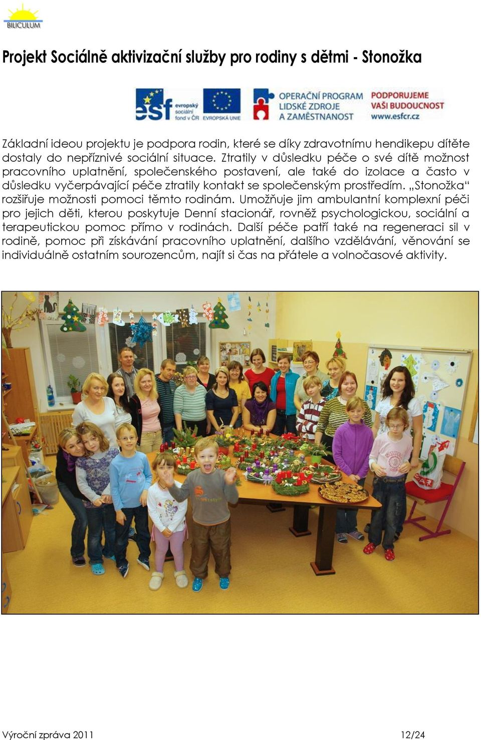 Stonoţka rozšiřuje moţnosti pomoci těmto rodinám.