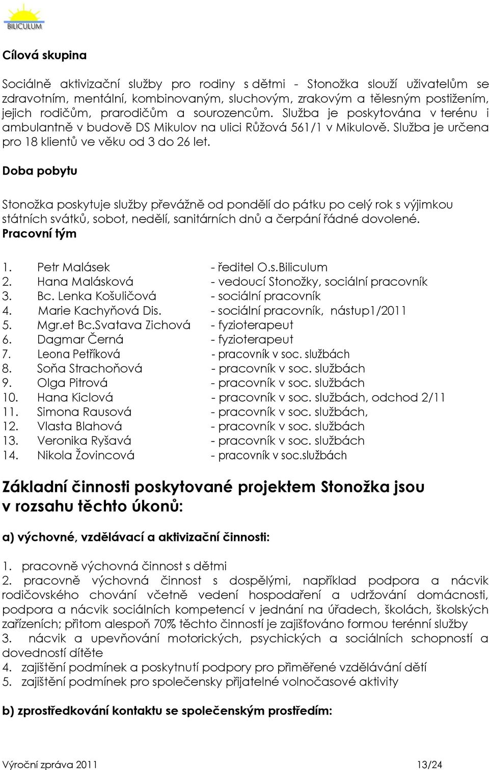 Doba pobytu Stonoţka poskytuje sluţby převáţně od pondělí do pátku po celý rok s výjimkou státních svátků, sobot, nedělí, sanitárních dnů a čerpání řádné dovolené. Pracovní tým 1.