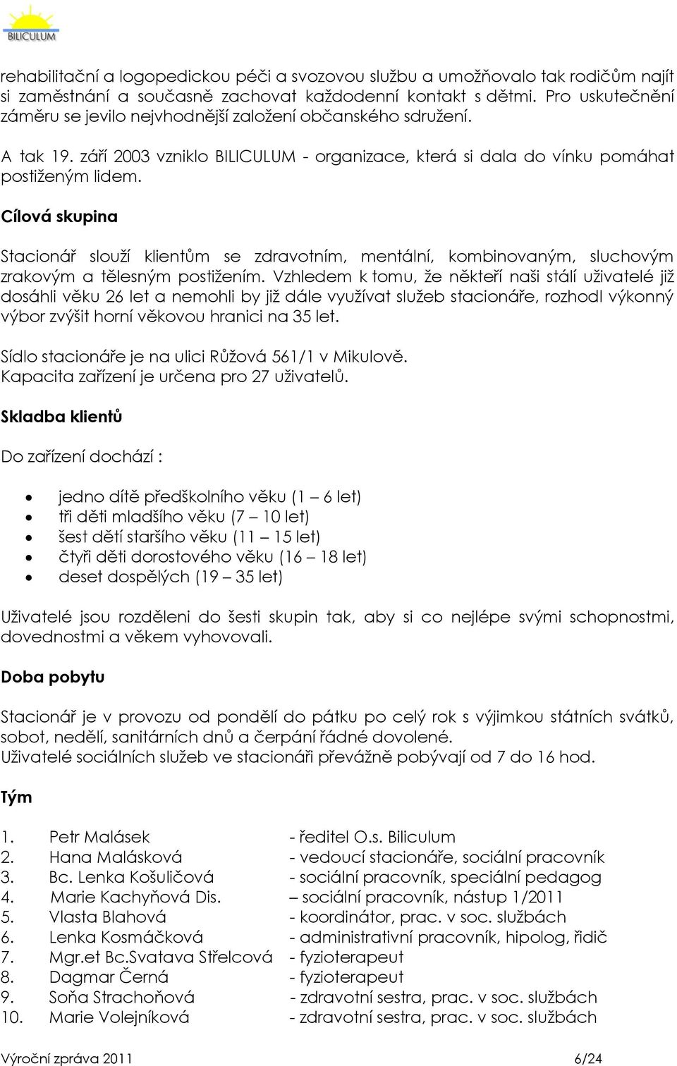 Cílová skupina Stacionář slouţí klientům se zdravotním, mentální, kombinovaným, sluchovým zrakovým a tělesným postiţením.