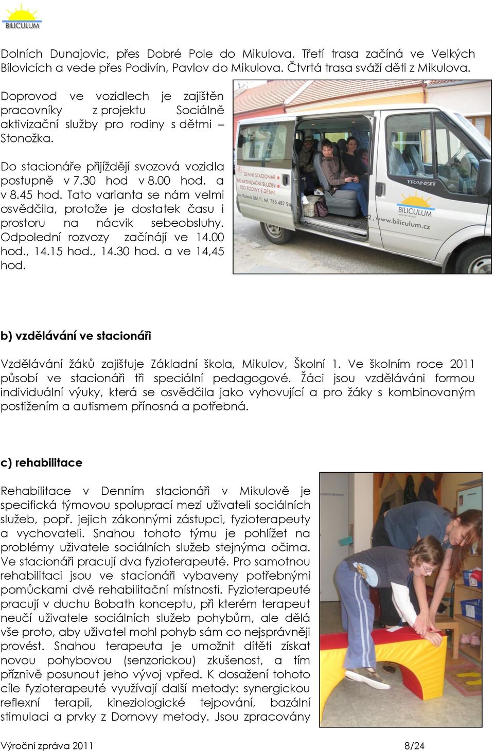 Tato varianta se nám velmi osvědčila, protoţe je dostatek času i prostoru na nácvik sebeobsluhy. Odpolední rozvozy začínájí ve 14.00 hod., 14.15 hod., 14.30 hod. a ve 14,45 hod.