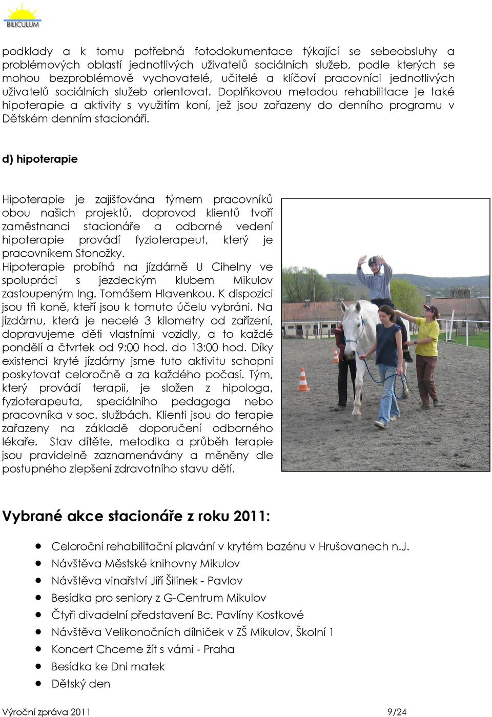 Doplňkovou metodou rehabilitace je také hipoterapie a aktivity s vyuţitím koní, jeţ jsou zařazeny do denního programu v Dětském denním stacionáři.
