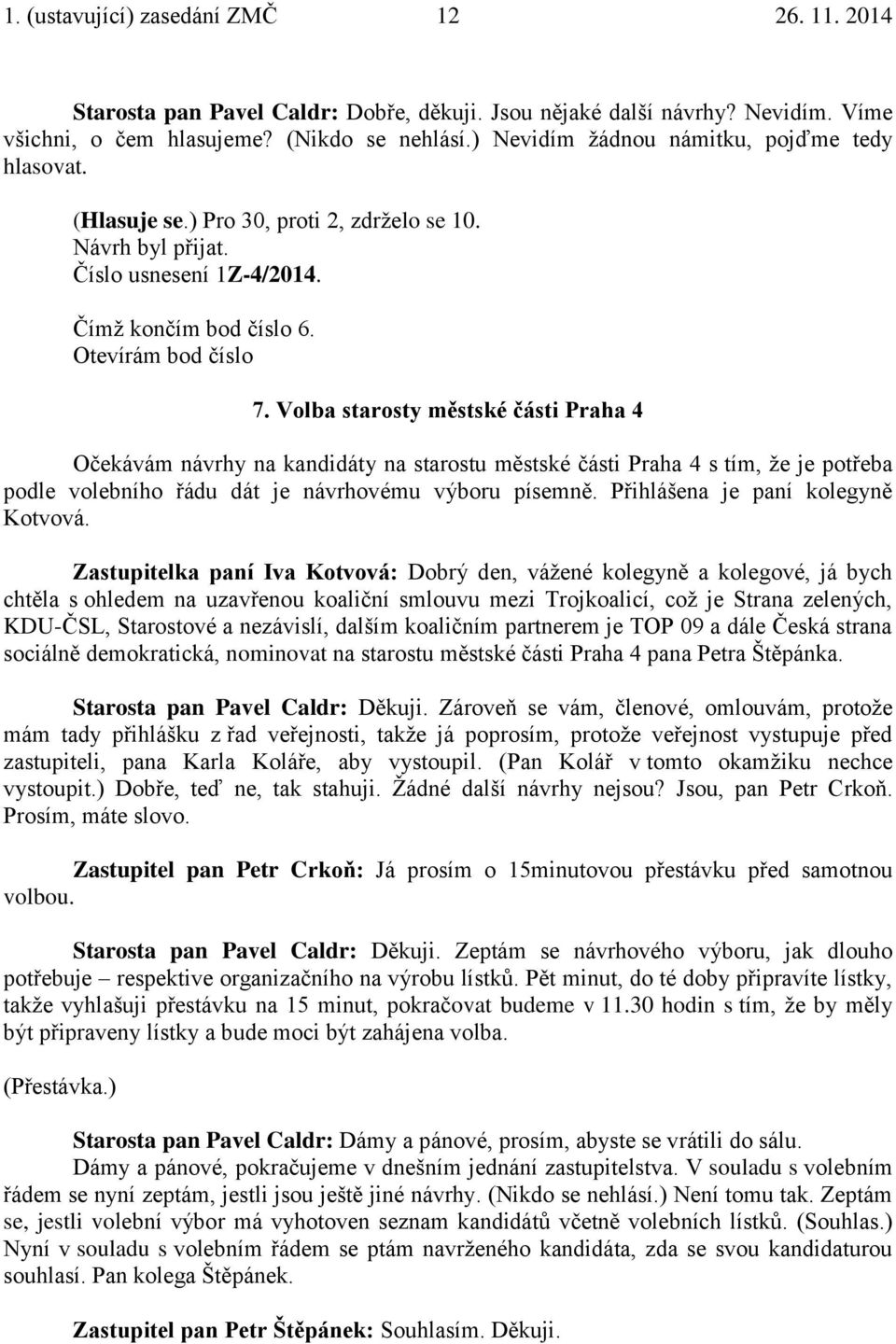 Volba starosty městské části Praha 4 Očekávám návrhy na kandidáty na starostu městské části Praha 4 s tím, že je potřeba podle volebního řádu dát je návrhovému výboru písemně.