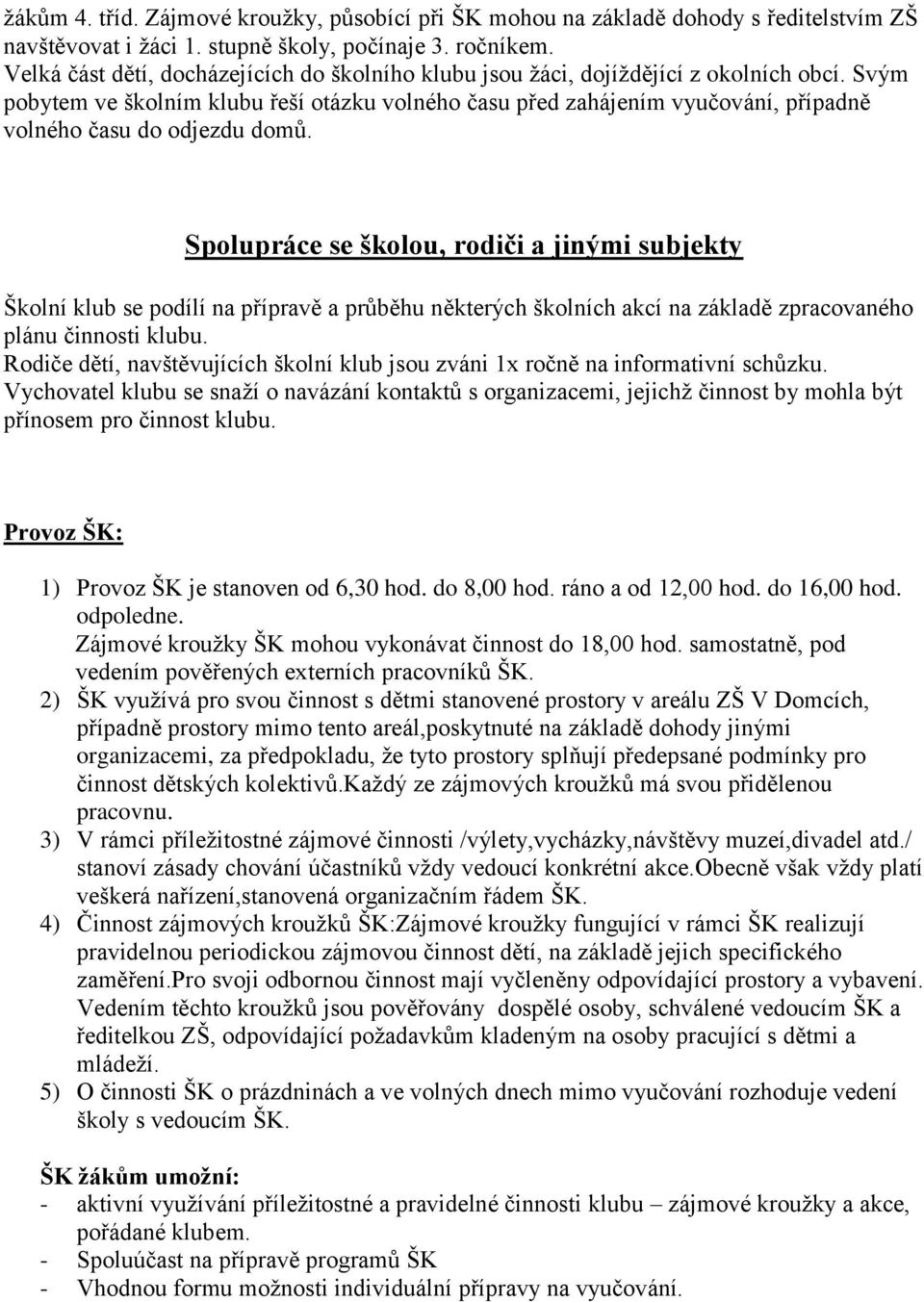 Svým pobytem ve školním klubu řeší otázku volného času před zahájením vyučování, případně volného času do odjezdu domů.