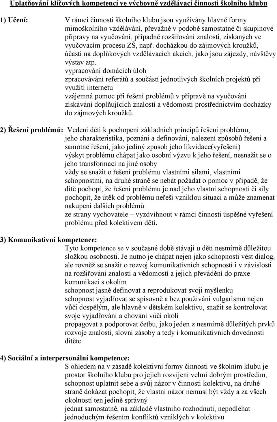 docházkou do zájmových kroužků, účastí na doplňkových vzdělávacích akcích, jako jsou zájezdy, návštěvy výstav atp.