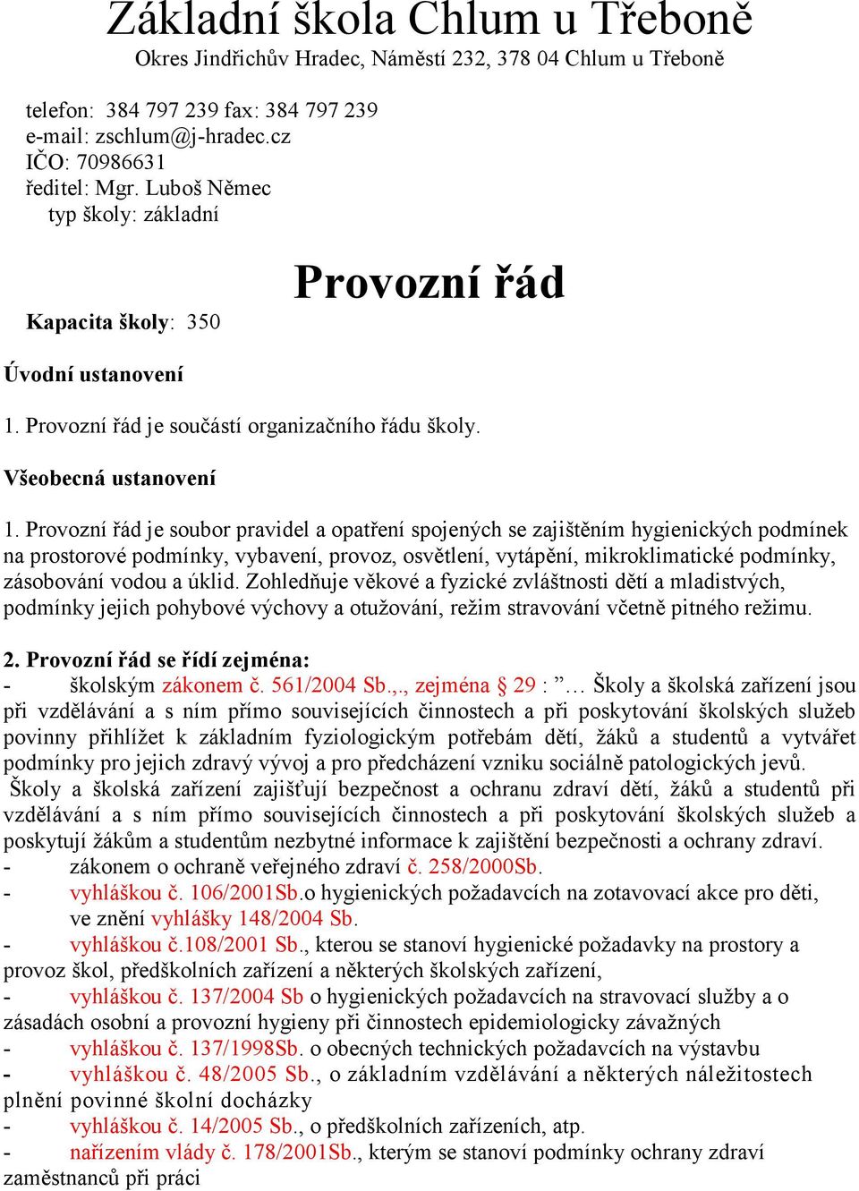 Provozní řád je soubor pravidel a opatření spojených se zajištěním hygienických podmínek na prostorové podmínky, vybavení, provoz, osvětlení, vytápění, mikroklimatické podmínky, zásobování vodou a