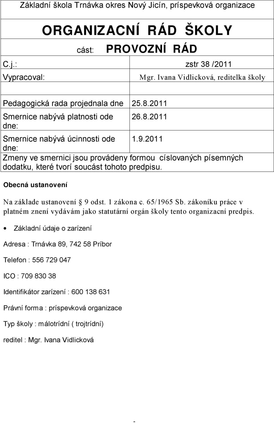 2011 dne: Zmeny ve smernici jsou provádeny formou císlovaných písemných dodatku, které tvorí soucást tohoto predpisu. Obecná ustanovení Na základe ustanovení 9 odst. 1 zákona c. 65/1965 Sb.