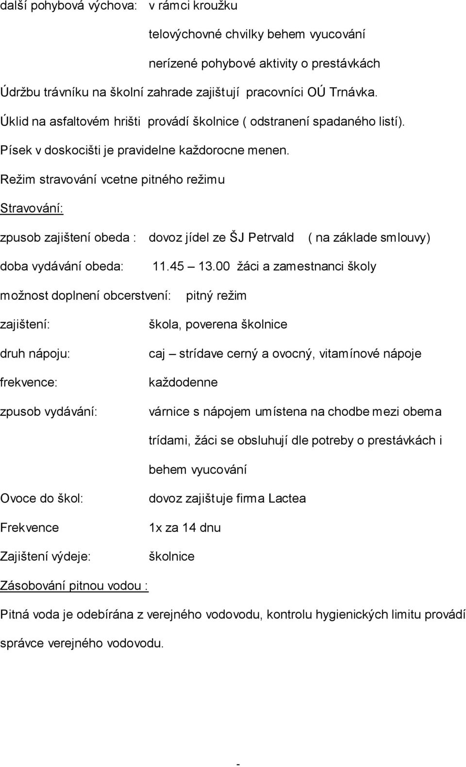 Režim stravování vcetne pitného režimu Stravování: zpusob zajištení obeda : dovoz jídel ze ŠJ Petrvald ( na základe smlouvy) doba vydávání obeda: 11.45 13.