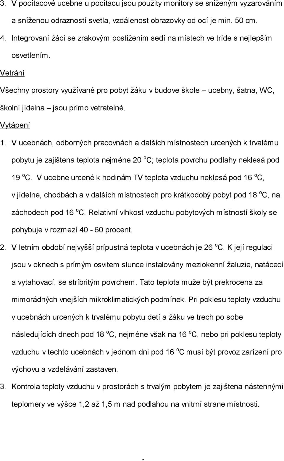 Vetrání Všechny prostory využívané pro pobyt žáku v budove škole ucebny, šatna, WC, školní jídelna jsou prímo vetratelné. Vytápení 1.