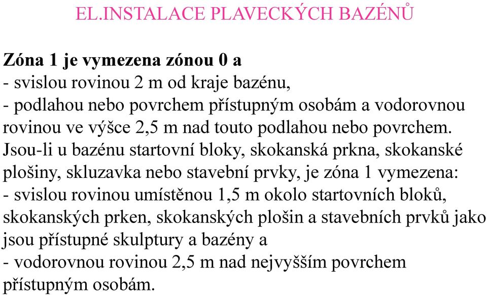 Jsou-li u bazénu startovní bloky, skokanská prkna, skokanské plošiny, skluzavka nebo stavební prvky, je zóna 1 vymezena: - svislou