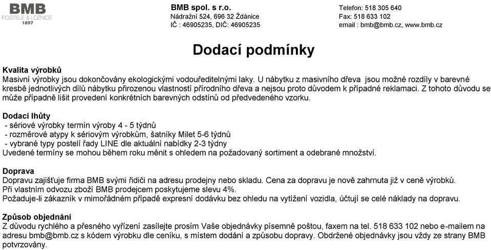 U nábytku z masivního dřeva jsou možné rozdíly v barevné kresbě jednotlivých dílů nábytku přirozenou vlastností přírodního dřeva a nejsou proto důvodem k případné reklamaci.