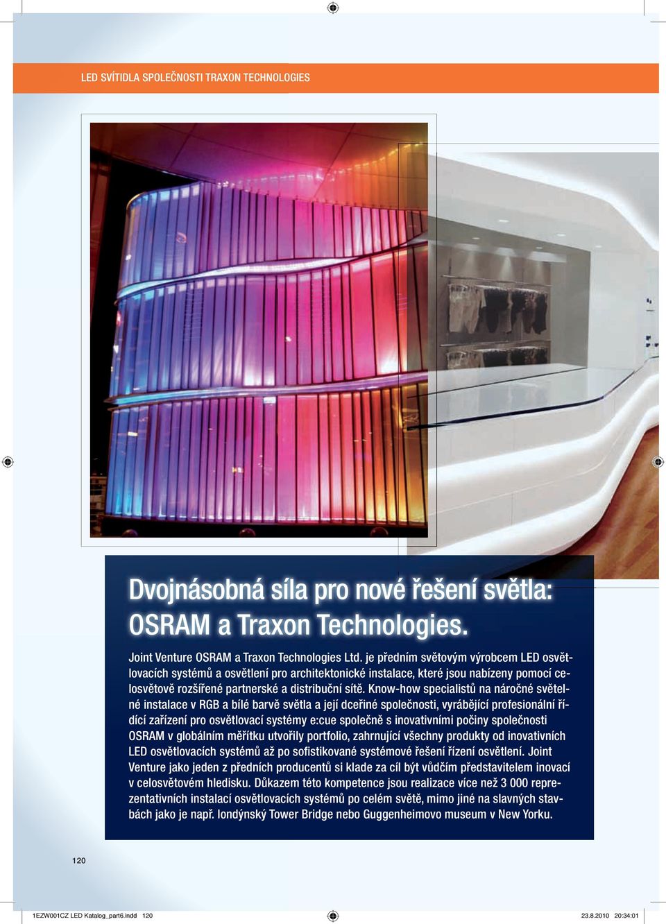 Know-how specialistů na náročné světelné instalace v RGB a bílé barvě světla a její dceřiné společnosti, vyrábějící profesionální řídící zařízení pro osvětlovací systémy e:cue společně s inovativními