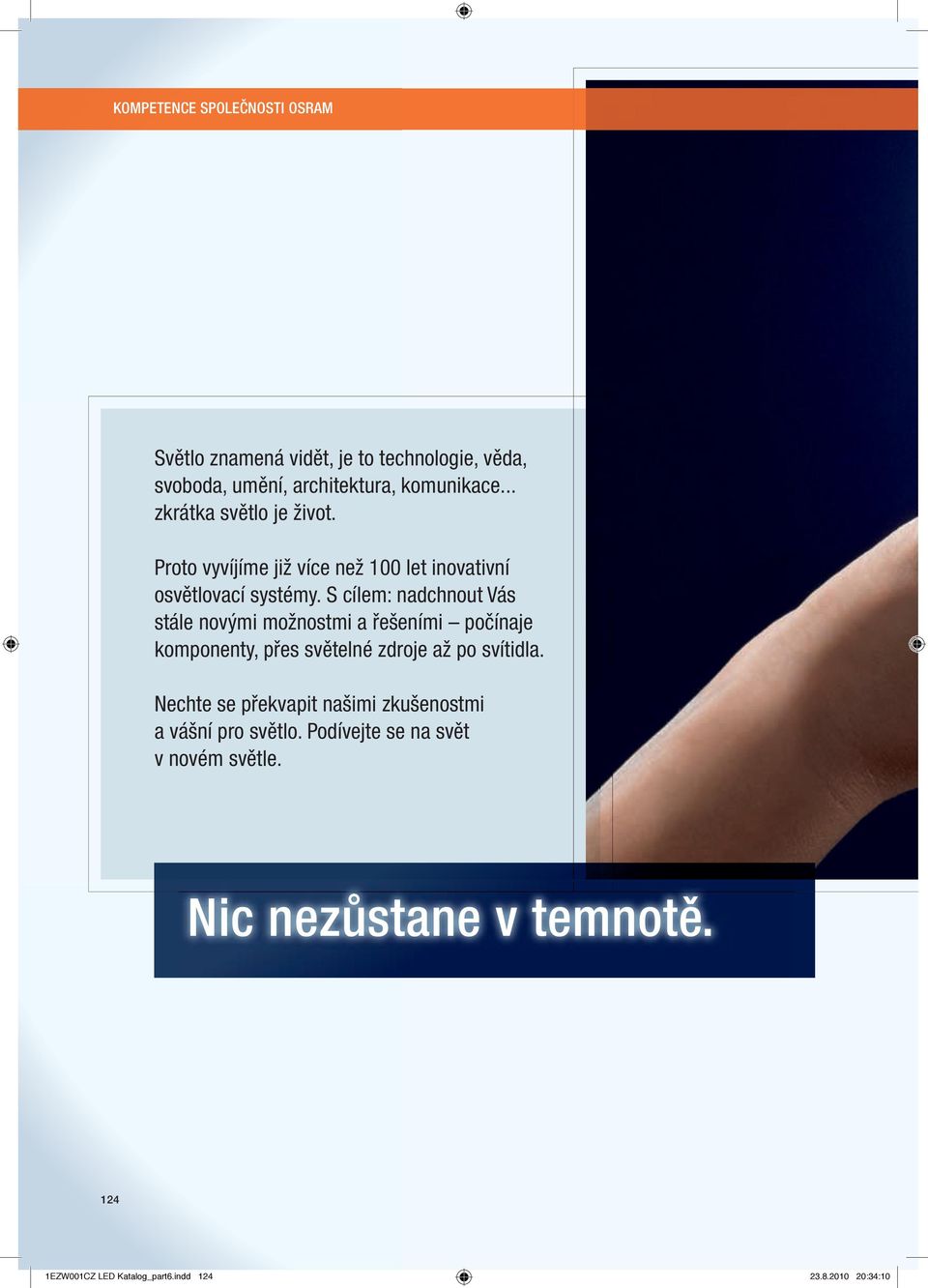 S cílem: nadchnout Vás stále novými možnostmi a řešeními počínaje komponenty, přes světelné zdroje až po svítidla.