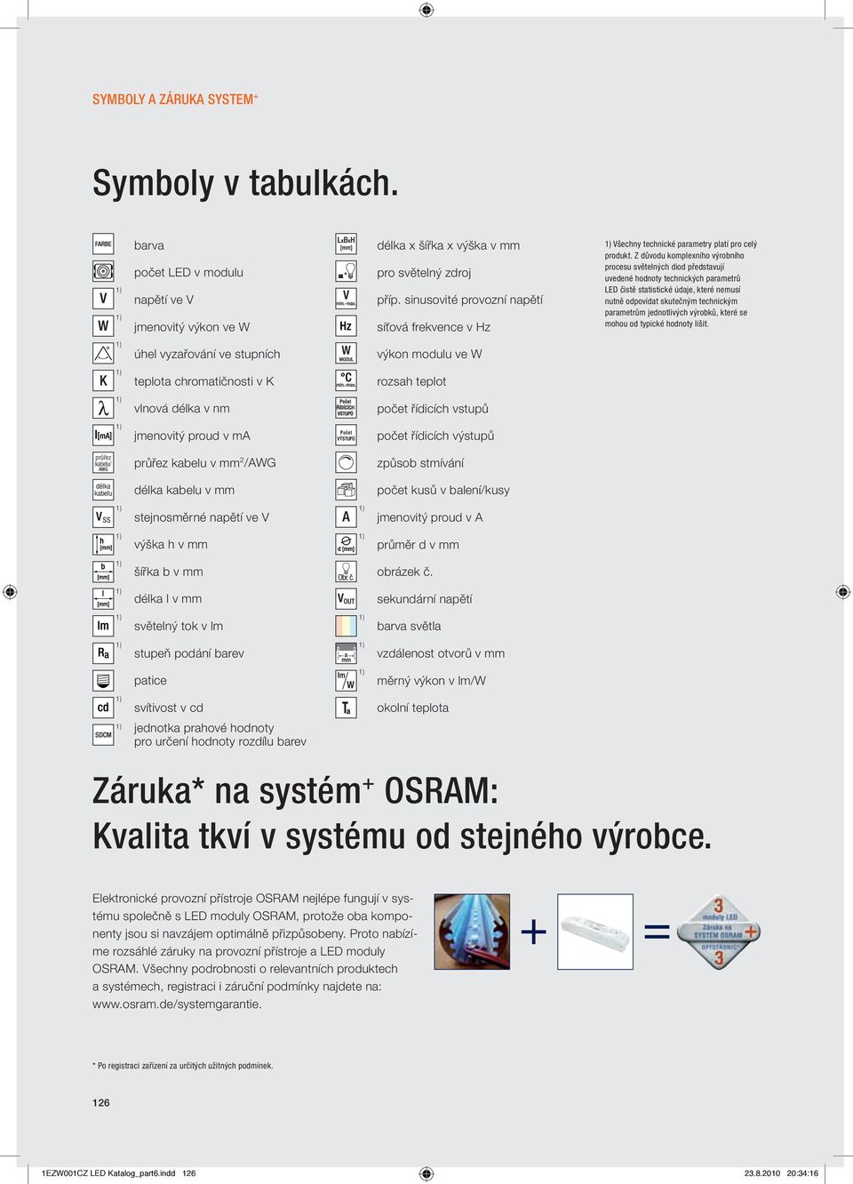 Z důvodu komplexního výrobního procesu světelných diod představují uvedené hodnoty technických parametrů LED čistě statistické údaje, které nemusí nutně odpovídat skutečným technickým parametrům