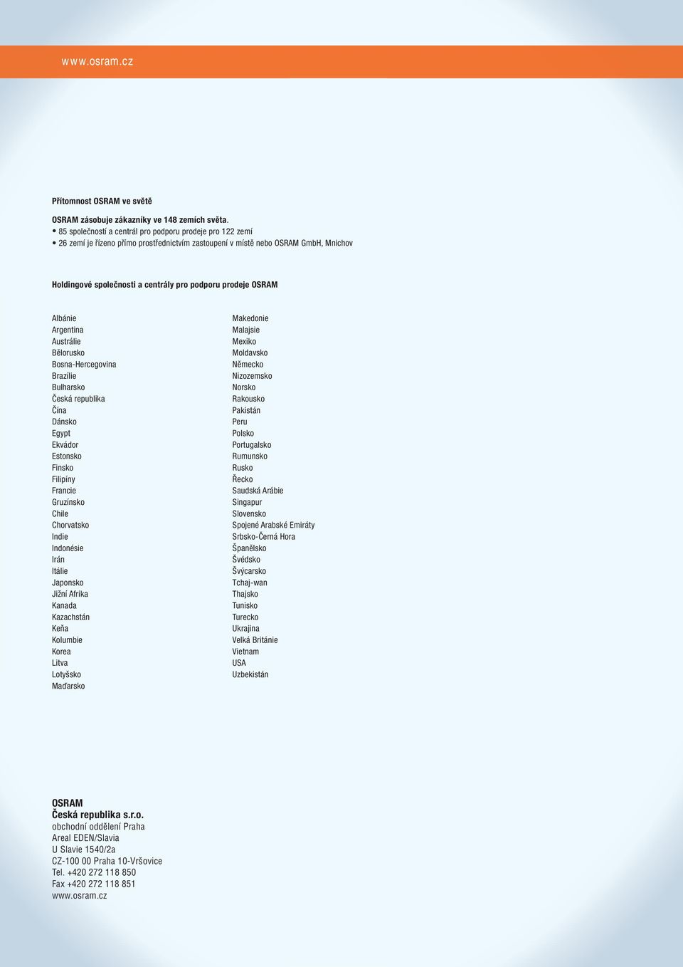 OSRAM Albánie Argentina Austrálie Bělorusko Bosna-Hercegovina Brazílie Bulharsko Česká republika Čína Dánsko Egypt Ekvádor Estonsko Finsko Filipíny Francie Gruzínsko Chile Chorvatsko Indie Indonésie