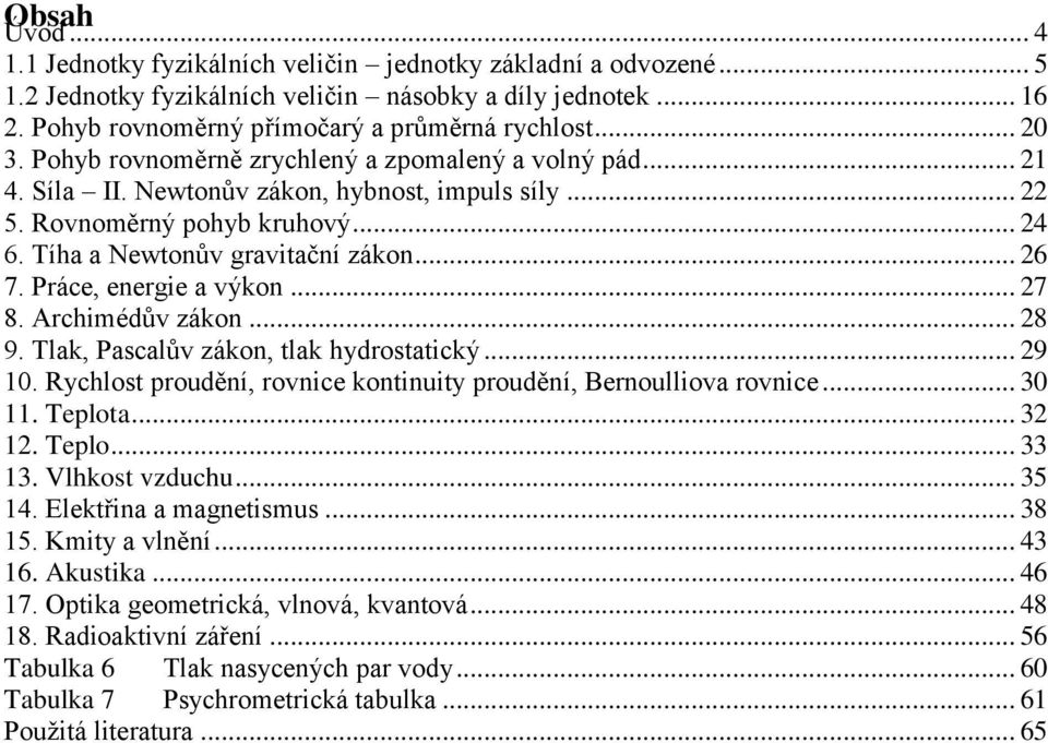 Práce, energie a výkon... 7 8. Archimédův zákon... 8 9. Tlak, Pascalův zákon, tlak hydrostatický... 9 10. Rychlost proudění, rovnice kontinuity proudění, Bernoulliova rovnice... 30 11. Teplota... 3 1.