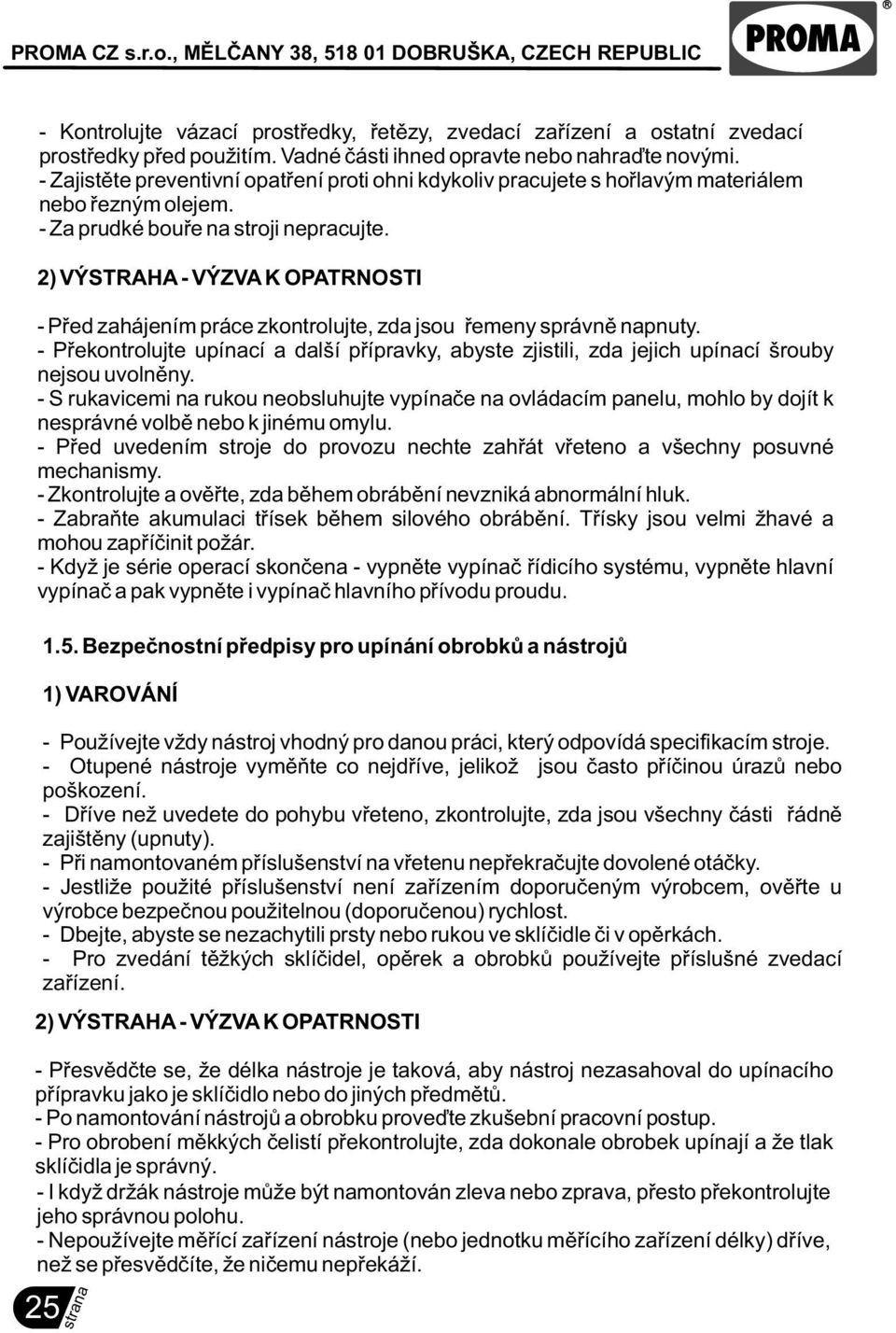 2) VÝSTRAHA - VÝZVA K OPATRNOSTI - Pøed zahájením práce zkontrolujte, zda jsou øemeny správnì napnuty.