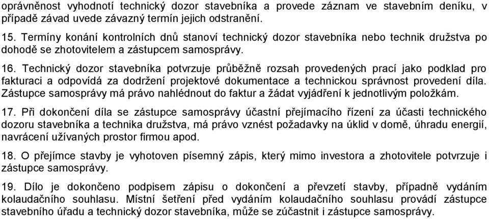 Technický dozor stavebníka potvrzuje průběžně rozsah provedených prací jako podklad pro fakturaci a odpovídá za dodržení projektové dokumentace a technickou správnost provedení díla.