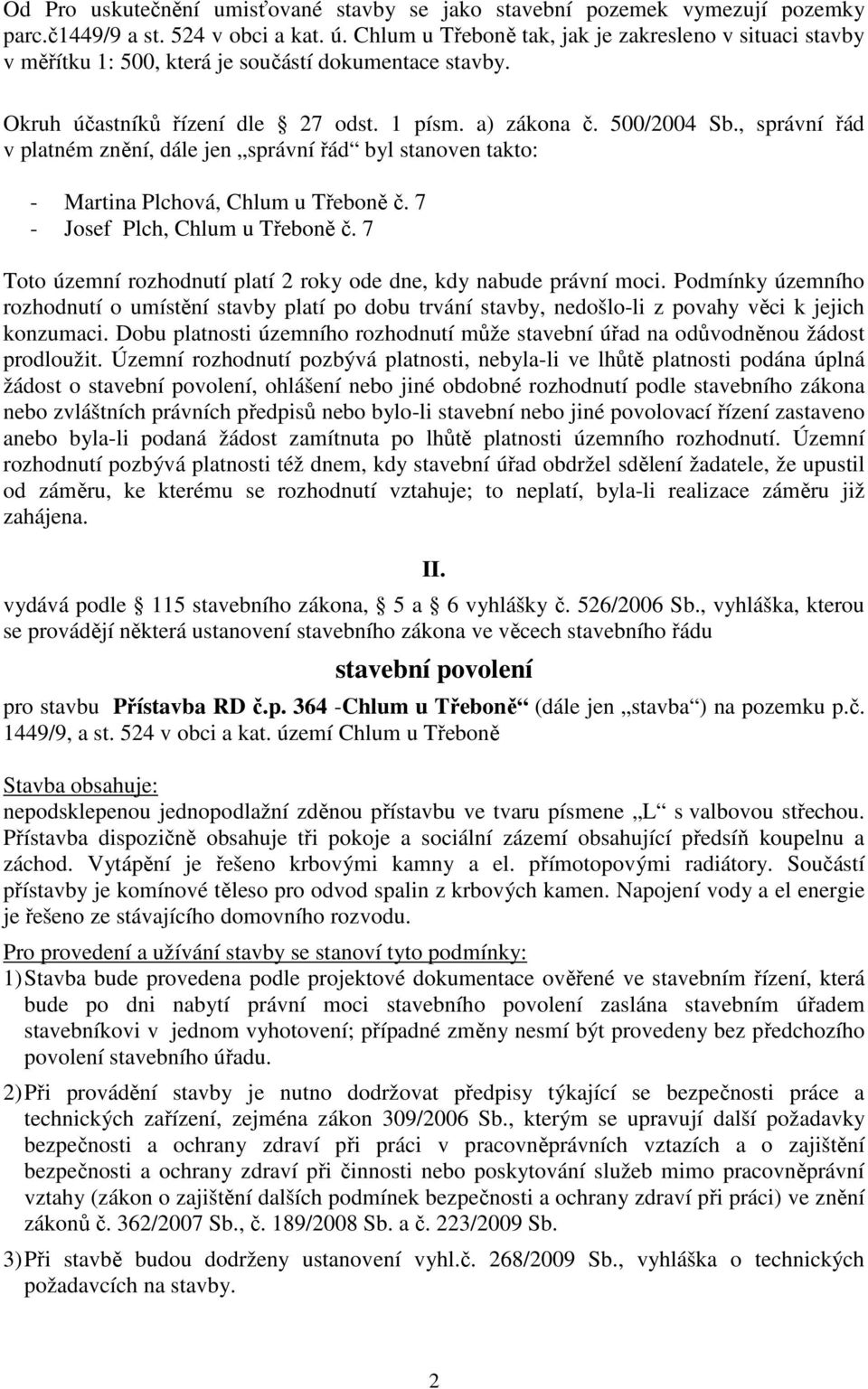 , správní řád v platném znění, dále jen správní řád byl stanoven takto: - Martina Plchová, Chlum u Třeboně č. 7 - Josef Plch, Chlum u Třeboně č.