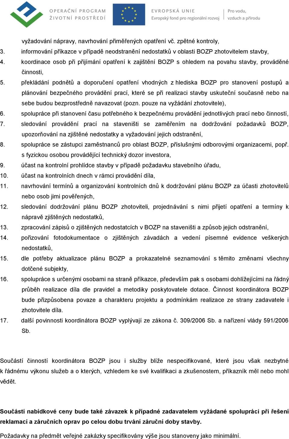 překládání podnětů a doporučení opatření vhodných z hlediska BOZP pro stanovení postupů a plánování bezpečného provádění prací, které se při realizaci stavby uskuteční současně nebo na sebe budou