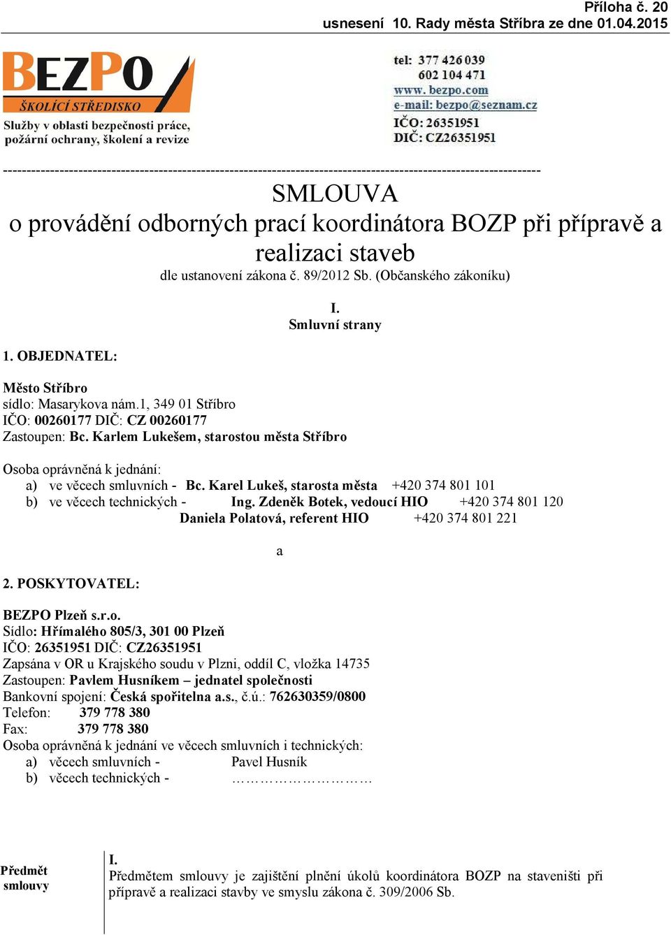 staveb dle ustanovení zákona č. 89/2012 Sb. (Občanského zákoníku) 1. OBJEDNATEL: I. Smluvní strany Město Stříbro sídlo: Masarykova nám.1, 349 01 Stříbro IČO: 00260177 DIČ: CZ 00260177 Zastoupen: Bc.