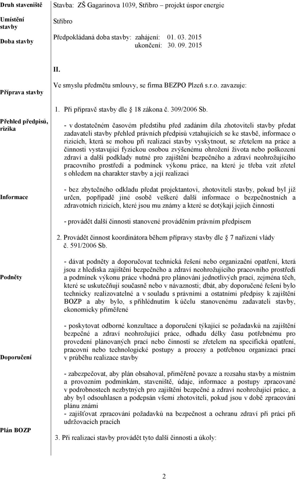 Přehled předpisů, rizika Informace - v dostatečném časovém předstihu před zadáním díla zhotoviteli stavby předat zadavateli stavby přehled právních předpisů vztahujících se ke stavbě, informace o