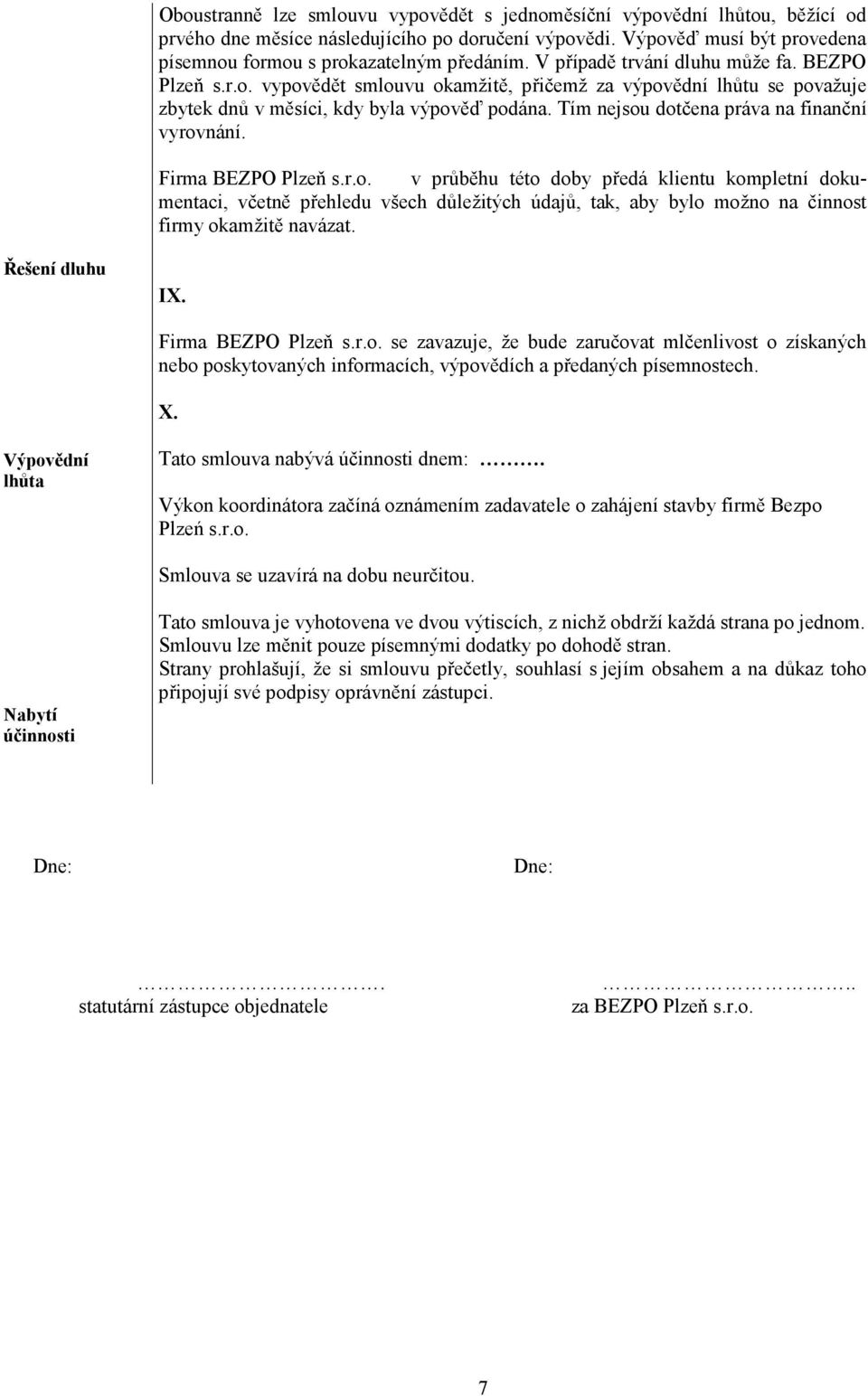 Tím nejsou dotčena práva na finanční vyrovnání. Firma BEZPO Plzeň s.r.o. v průběhu této doby předá klientu kompletní dokumentaci, včetně přehledu všech důležitých údajů, tak, aby bylo možno na činnost firmy okamžitě navázat.