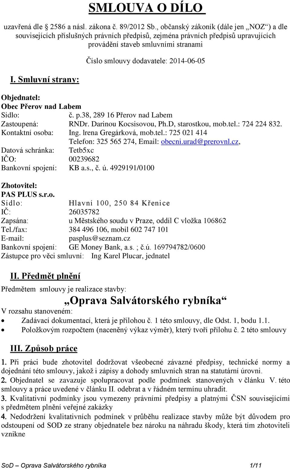 Smluvní strany: Číslo smlouvy dodavatele: 2014-06-05 Objednatel: Obec Přerov nad Labem Sídlo: č. p.38, 289 16 Přerov nad Labem Zastoupená: RNDr. Darinou Kocsisovou, Ph.D, starostkou, mob.tel.: 724 224 832.