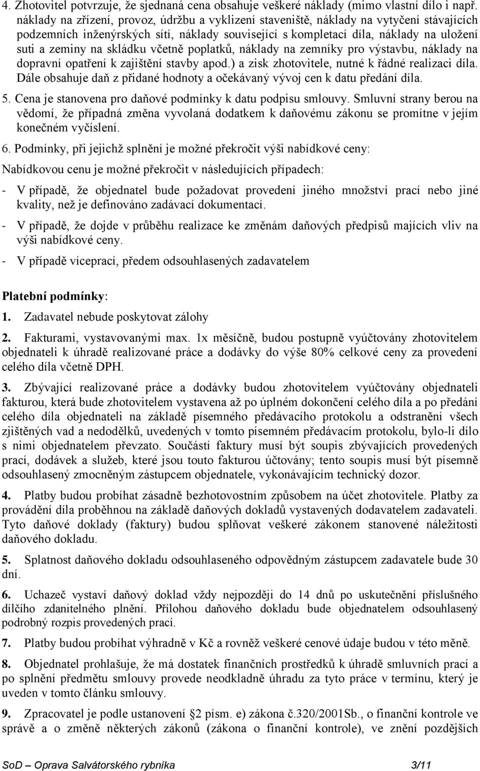 skládku včetně poplatků, náklady na zemníky pro výstavbu, náklady na dopravní opatření k zajištění stavby apod.) a zisk zhotovitele, nutné k řádné realizaci díla.