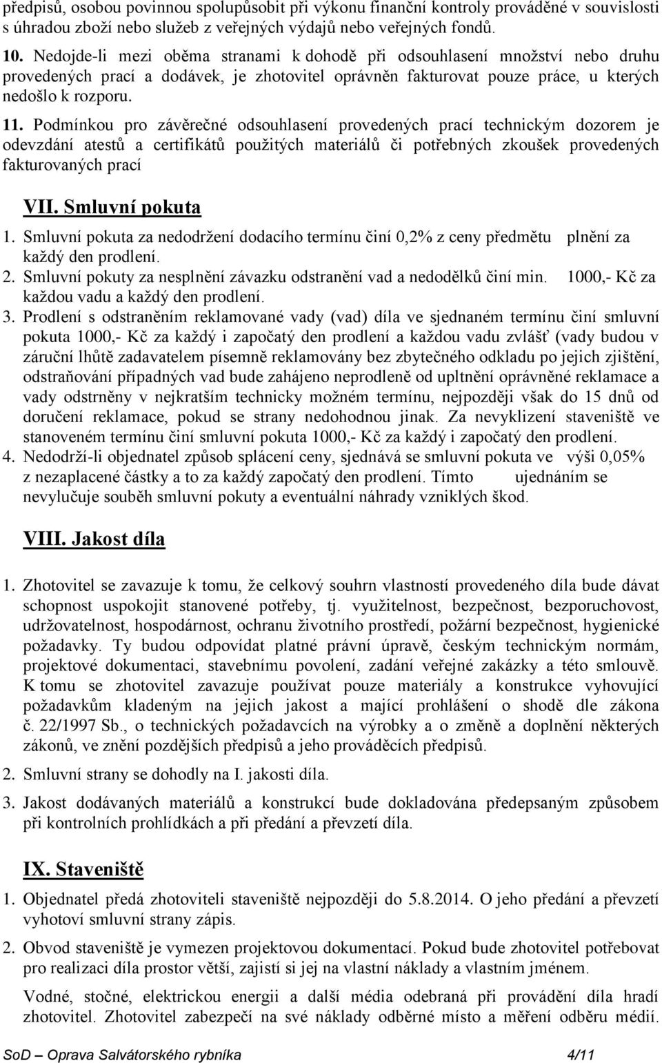 Podmínkou pro závěrečné odsouhlasení provedených prací technickým dozorem je odevzdání atestů a certifikátů použitých materiálů či potřebných zkoušek provedených fakturovaných prací VII.