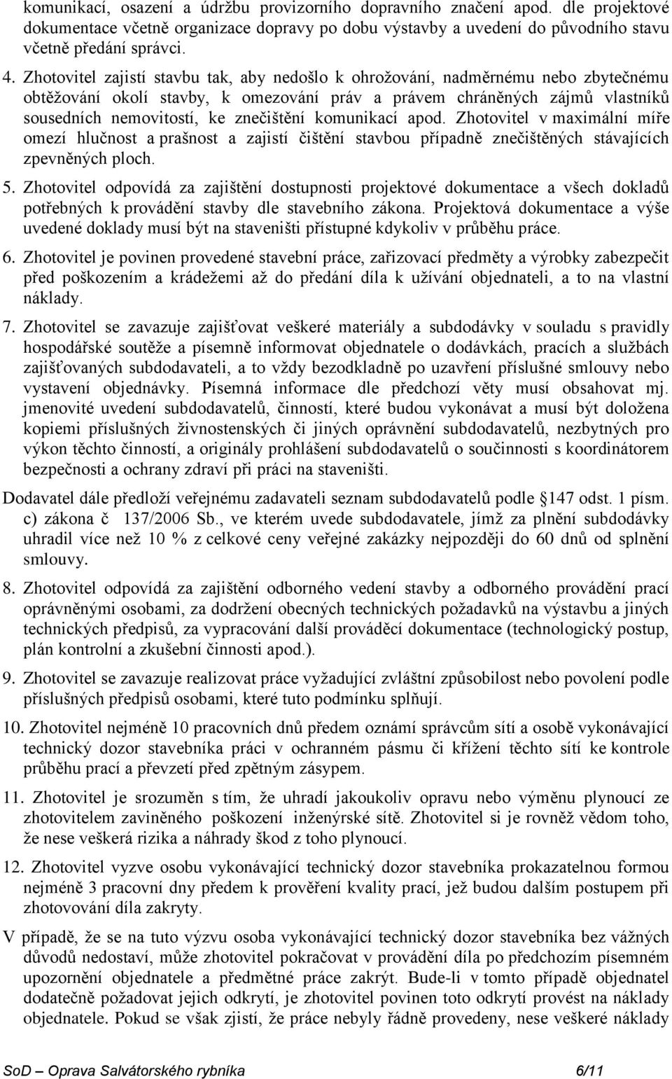 komunikací apod. Zhotovitel v maximální míře omezí hlučnost a prašnost a zajistí čištění stavbou případně znečištěných stávajících zpevněných ploch. 5.