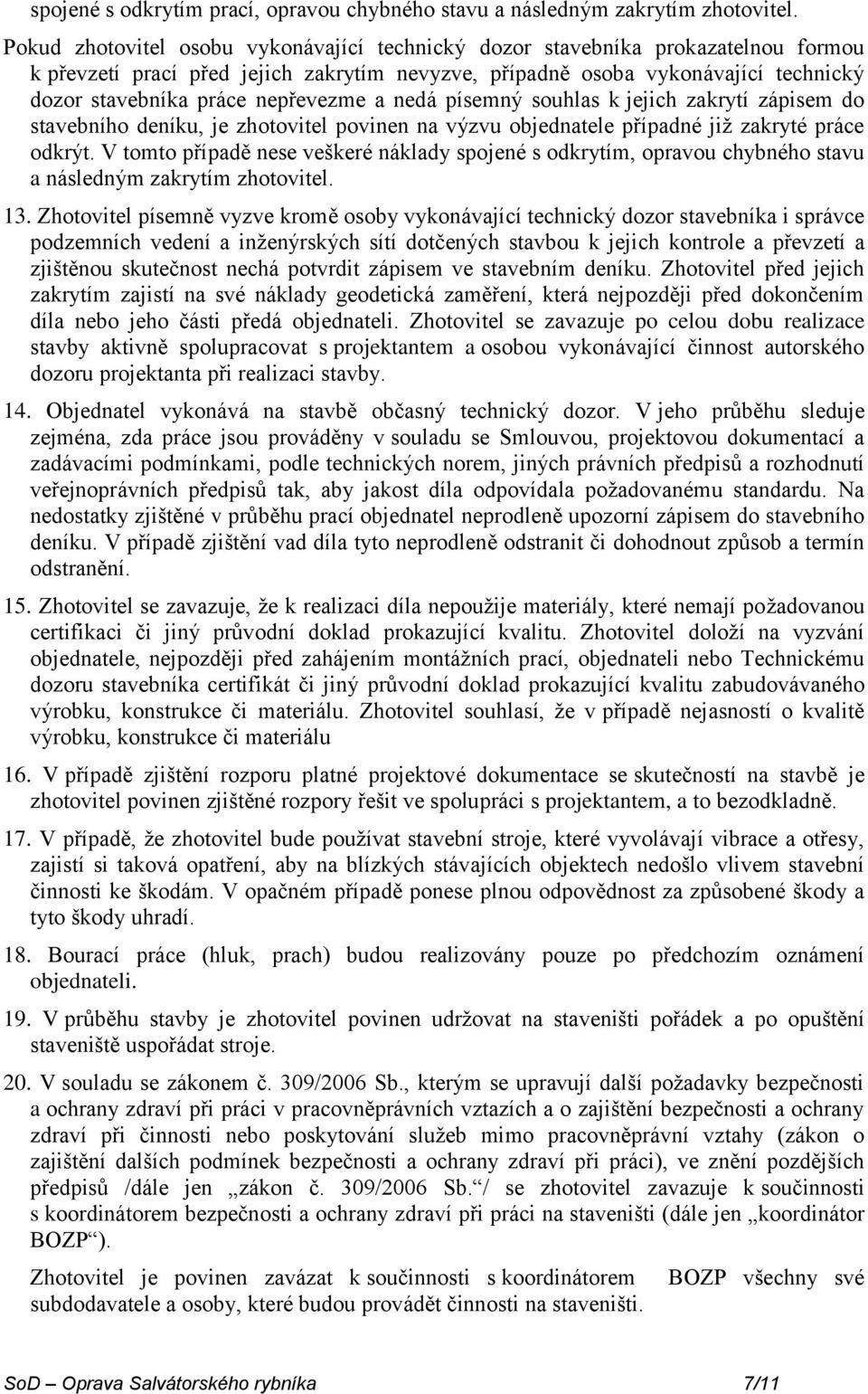 nepřevezme a nedá písemný souhlas k jejich zakrytí zápisem do stavebního deníku, je zhotovitel povinen na výzvu objednatele případné již zakryté práce odkrýt.
