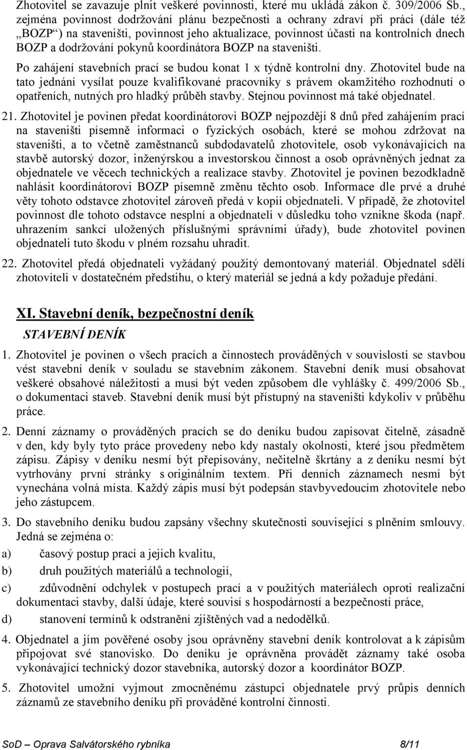 koordinátora BOZP na staveništi. Po zahájení stavebních prací se budou konat 1 x týdně kontrolní dny.