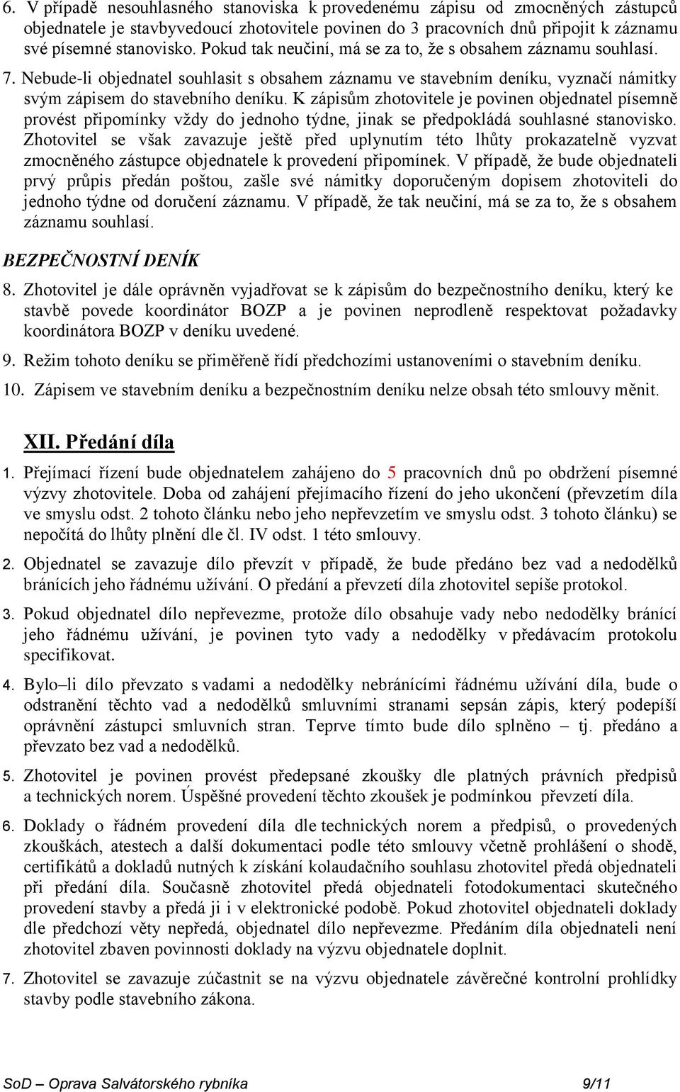 K zápisům zhotovitele je povinen objednatel písemně provést připomínky vždy do jednoho týdne, jinak se předpokládá souhlasné stanovisko.
