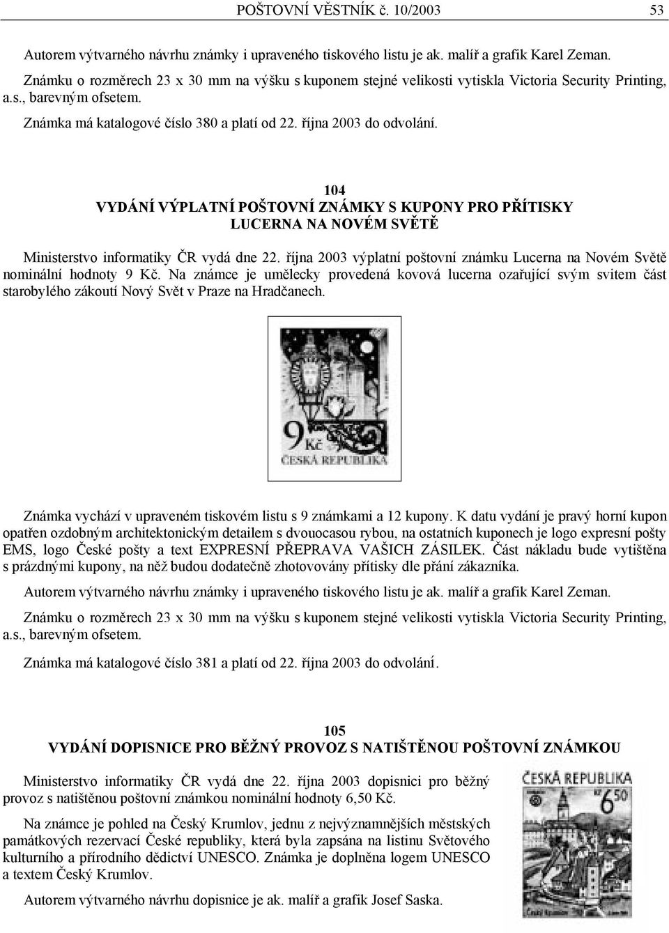 104 VYDÁNÍ VÝPLATNÍ POŠTOVNÍ ZNÁMKY S KUPONY PRO PŘÍTISKY LUCERNA NA NOVÉM SVĚTĚ Ministerstvo informatiky ČR vydá dne 22.