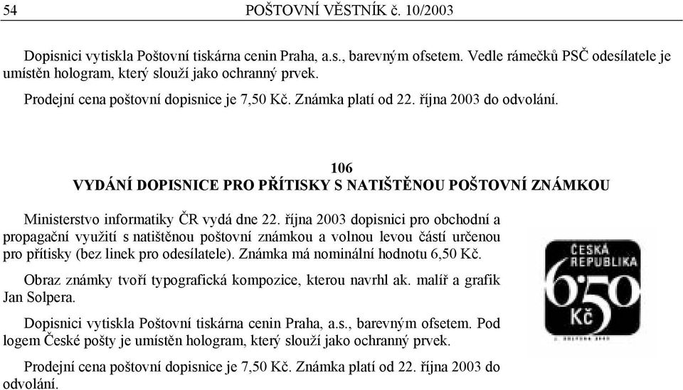 října 2003 dopisnici pro obchodní a propagační využití s natištěnou poštovní známkou a volnou levou částí určenou pro přítisky (bez linek pro odesílatele). Známka má nominální hodnotu 6,50 Kč.