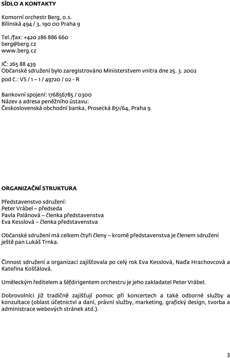 : VS / 1 1 / 49720 / 02 - R Bankovní spojení: 176856785 / 0300 Název a adresa peněžního ústavu: Československá obchodní banka, Prosecká 851/64, Praha 9 ORGANIZAČNÍ STRUKTURA Představenstvo sdružení: