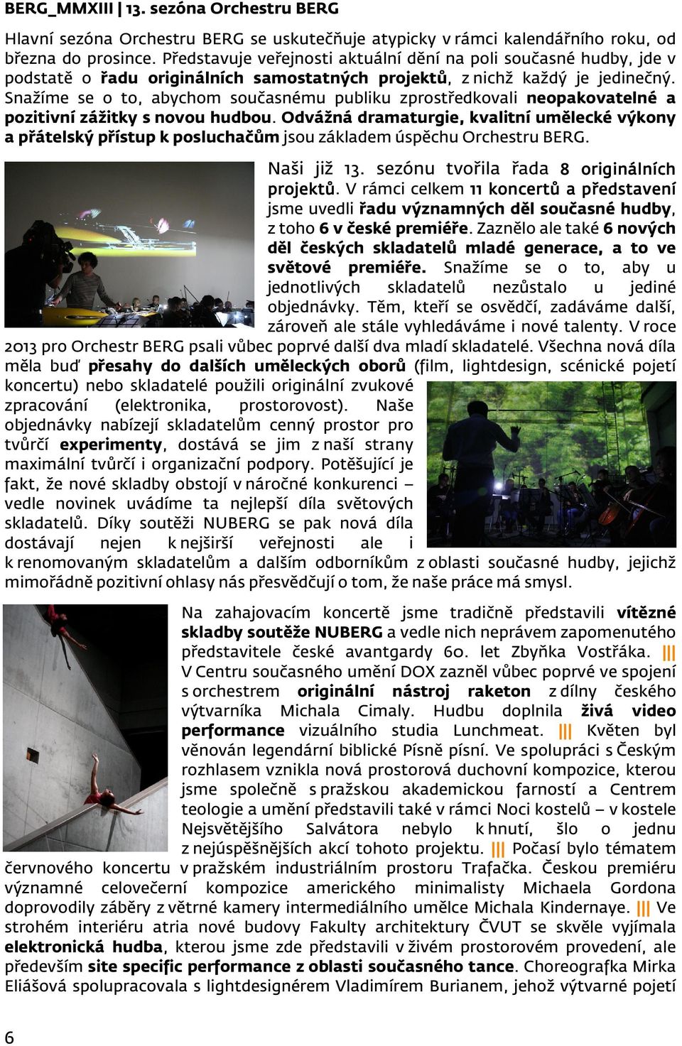 Snažíme se o to, abychom současnému publiku zprostředkovali neopakovatelné a pozitivní zážitky s novou hudbou.