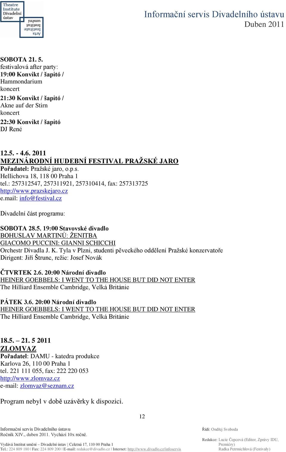 mail: info@festival.cz Divadelní část programu: SOBOTA 28.5. 19:00 Stavovské divadlo BOHUSLAV MARTINŮ: ŢENITBA GIACOMO PUCCINI: GIANNI SCHICCHI Orchestr Divadla J. K.