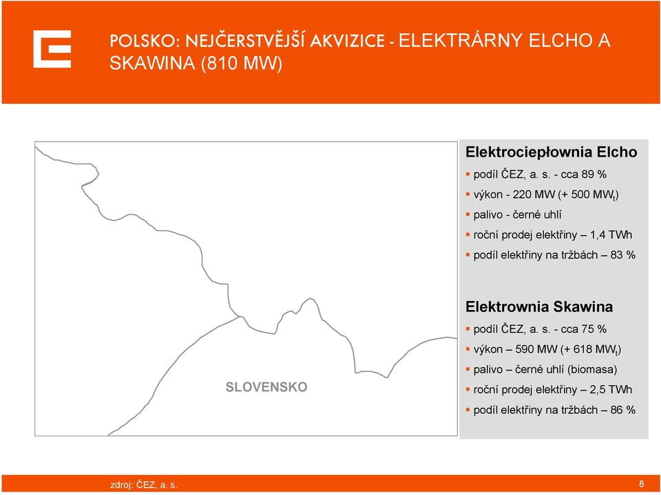 - cca 89 % výkon - 220 MW (+ 500 MW t ) palivo - černé uhlí roční prodej elektřiny 1,4 TWh podíl elektřiny na tržbách 83 % ČESKÁ