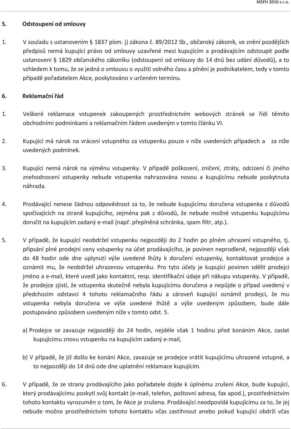 dnů bez udání důvodů), a to vzhledem k tomu, že se jedná o smlouvu o využití volného času a plnění je podnikatelem, tedy v tomto případě pořadatelem Akce, poskytováno v určeném termínu. 6.