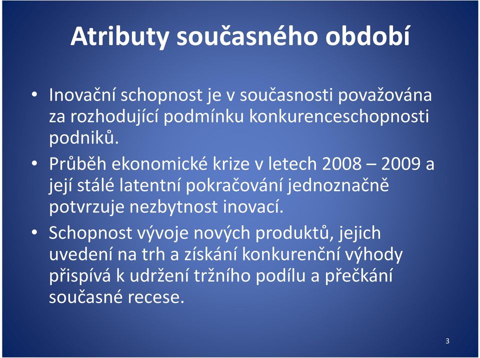 Průběh ekonomické krize v letech 2008 2009 a její stálé latentní pokračování jednoznačně potvrzuje