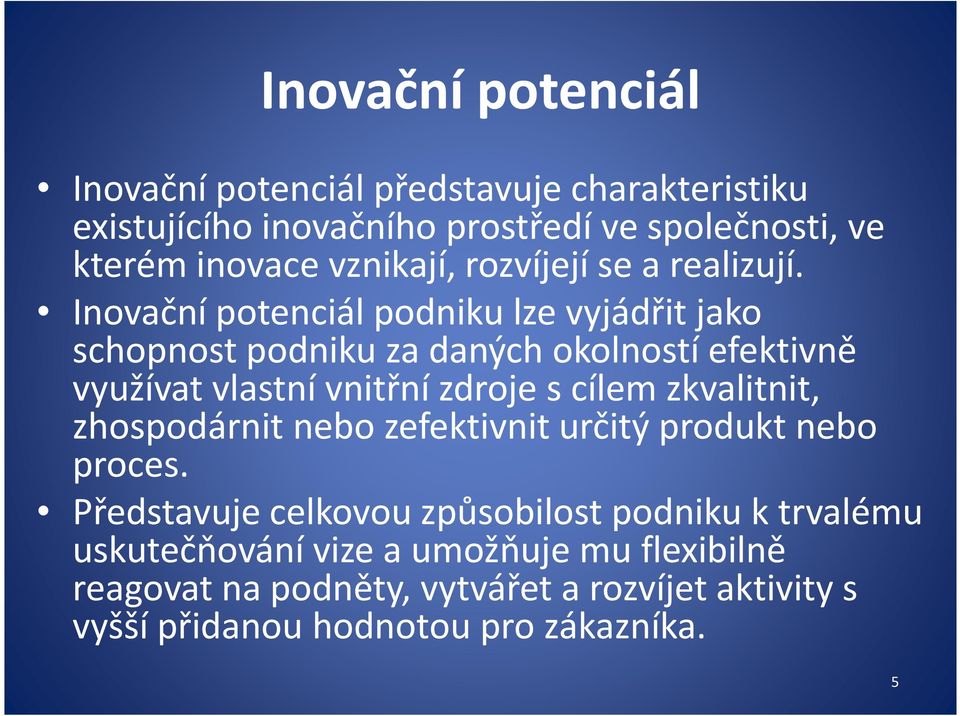 Inovační potenciál podniku lze vyjádřit jako schopnost podniku za daných okolností efektivně využívat vlastní vnitřní zdroje s cílem